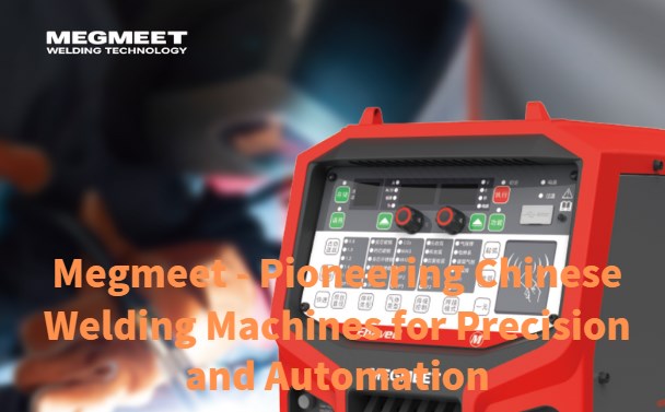 Pioneering Chinese Welding Machines for Precision and Automation.jpg